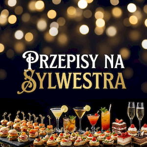 Przepisy na SYLWESTRA - Menu Sylwestrowe